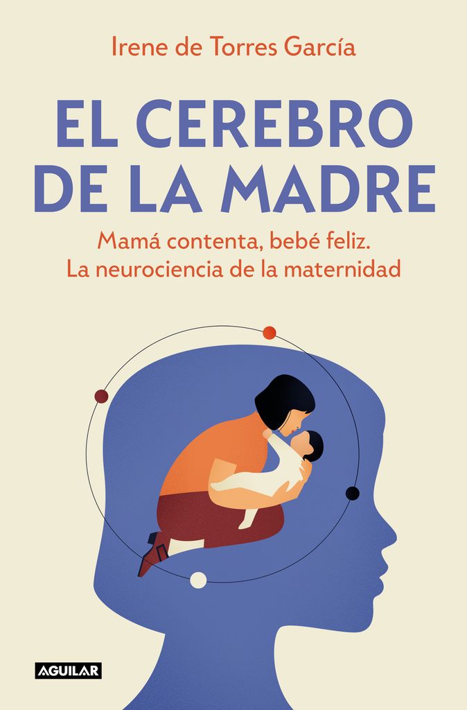 El cerebro de la madre. Mamá contenta, bebé feliz. La neurociencia de la felicidad, de Irene de Torres García