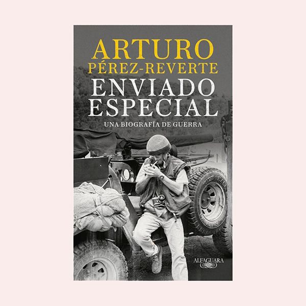'Enviado especial: Una biografía de guerra, de Arturo Pérez-Reverte