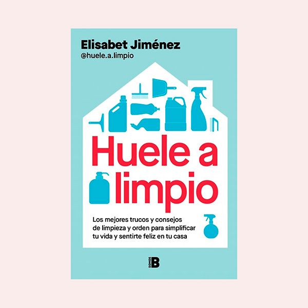 Huele a limpio: Los mejores trucos y consejos de limpieza y orden para simplificar tu vida y sentirte feliz en tu casa