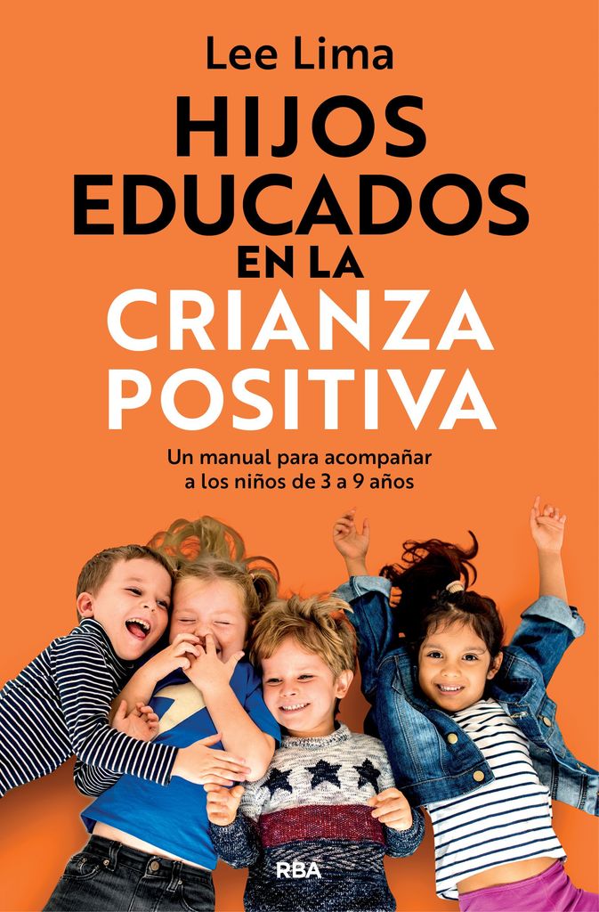 Hijos educados en la crianza positiva. Un manual para acompañar a los niños de 3 a 9 años, de Lee Lima
