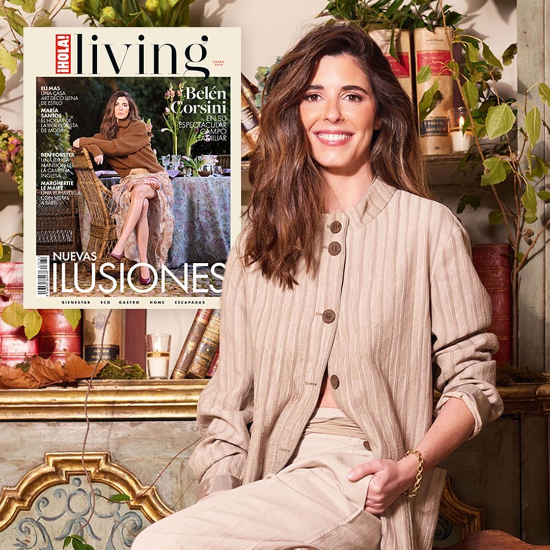 De la espectacular casa de campo familiar de Belén Corsini a la idílica mansión en la campiña inglesa de Bern Foster: los detalles del nuevo número de ¡HOLA! Living