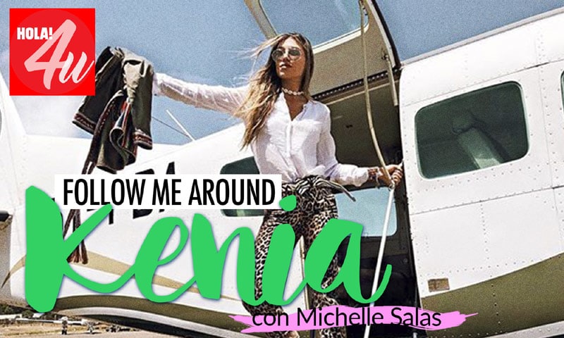En HOLA!4u, acompañamos a Michelle Salas en su viaje a Kenia
