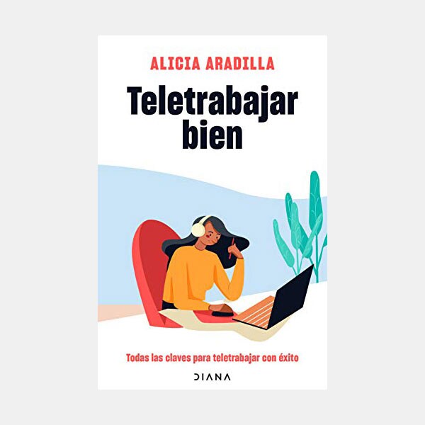 'Teletrabajar bien: Del trabajo en casa al teletrabajo en tiempos de confinamiento', Alicia Aradilla