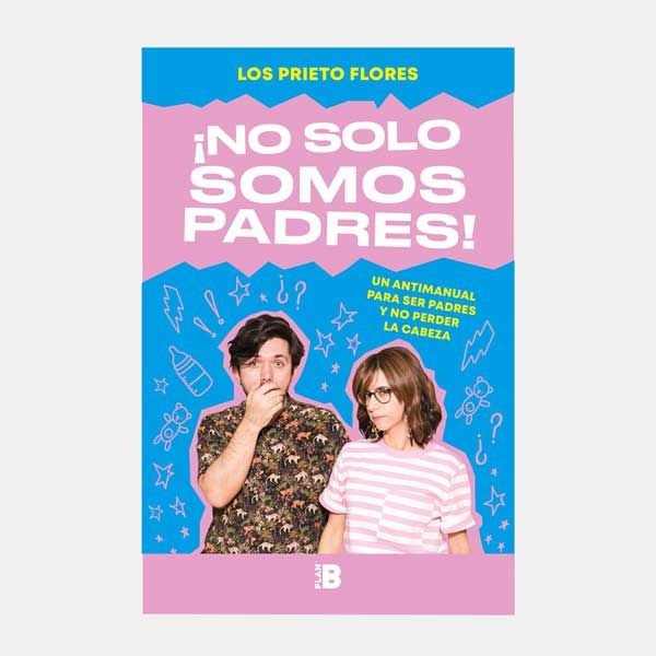¡No solo somos padres!: Un antimanual para ser padres y no perder la cabeza