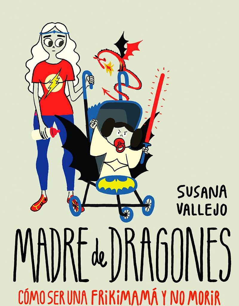 ‘Madre de dragones: Cómo ser una Frikimamá y no morir en el intento’, de Susana Vallejo (timunmas)