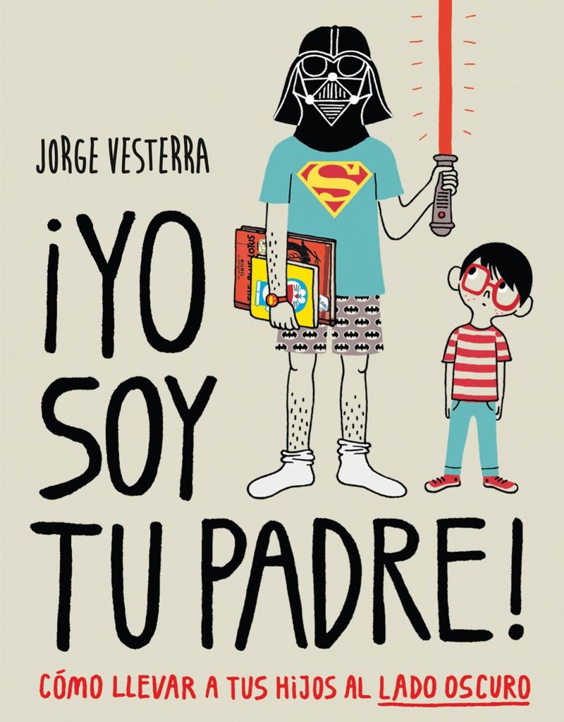 ‘¡Yo soy tu padre! Cómo llevar a tus hijos al lado oscuro’, de Jorge Vesterra (Minotauro)